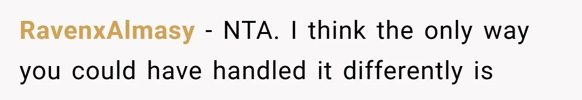 RavenxAlmasy − NTA. I think the only way you could have handled it differently is