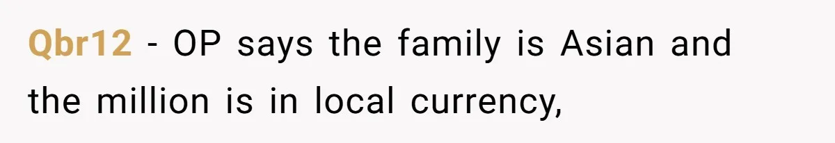 Qbr12 − OP says the family is Asian and the million is in local currency,