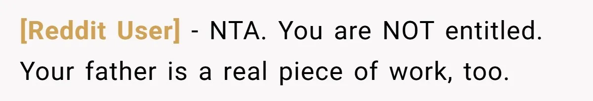 [Reddit User] − NTA. You are NOT entitled. Your father is a real piece of work, too.