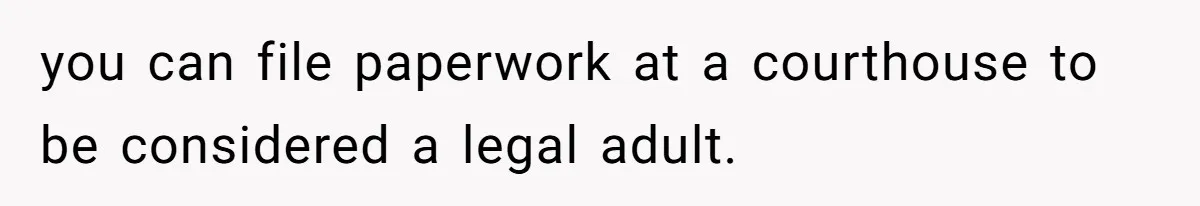 you can file paperwork at a courthouse to be considered a legal adult.
