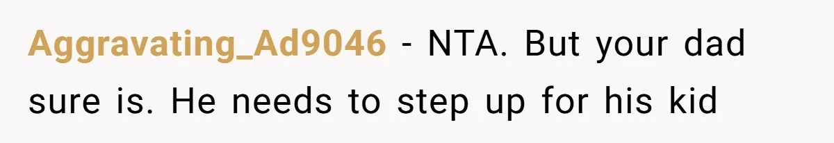 Aggravating_Ad9046 − NTA. But your dad sure is. He needs to step up for his kid