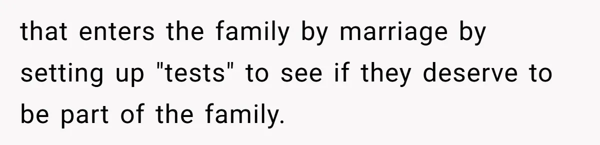 that enters the family by marriage by setting up "tests" to see if they deserve to be part of the family.