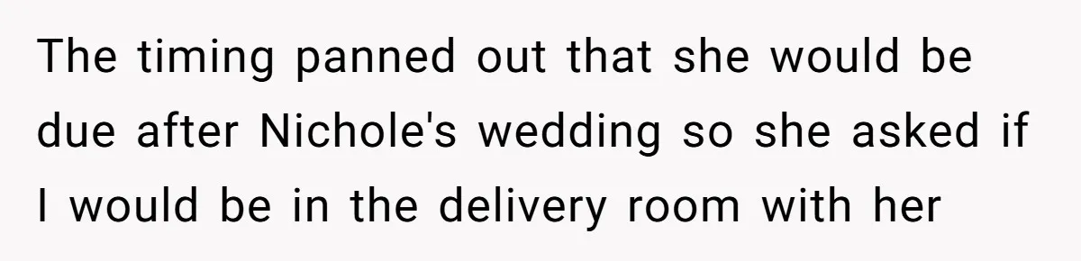 The timing panned out that she would be due after Nichole's wedding so she asked if I would be in the delivery room with her
