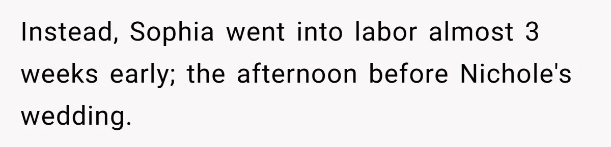 Instead, Sophia went into labor almost 3 weeks early; the afternoon before Nichole's wedding.