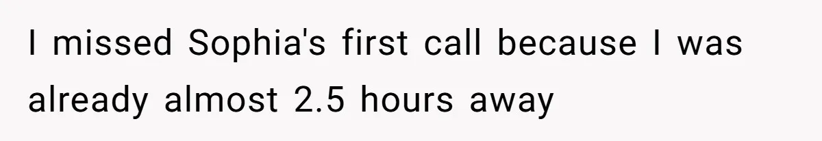 I missed Sophia's first call because I was already almost 2.5 hours away