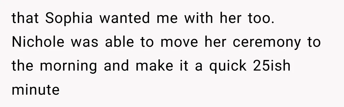 that Sophia wanted me with her too.  Nichole was able to move her ceremony to the morning and make it a quick 25ish minute