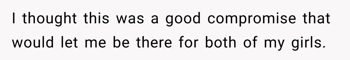 I thought this was a good compromise that would let me be there for both of my girls.