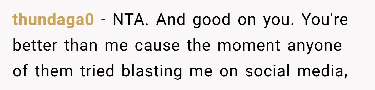 thundaga0 − NTA. And good on you. You're better than me cause the moment anyone of them tried blasting me on social media,