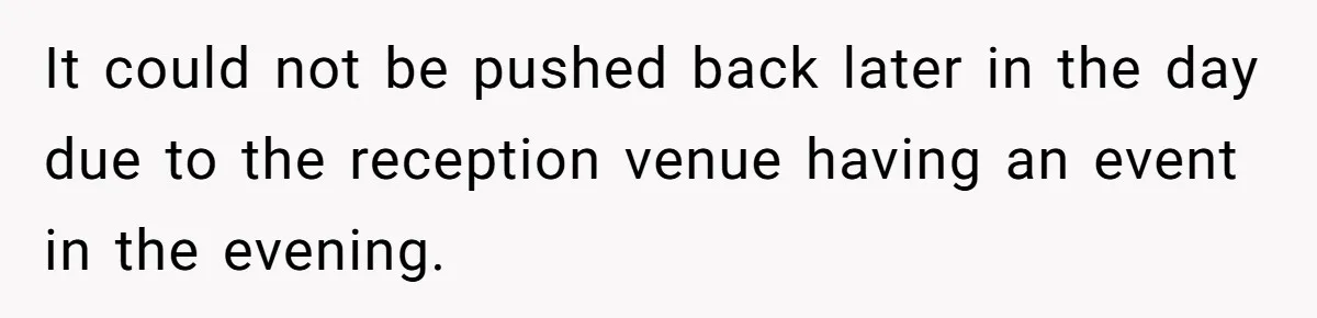 It could not be pushed back later in the day due to the reception venue having an event in the evening.