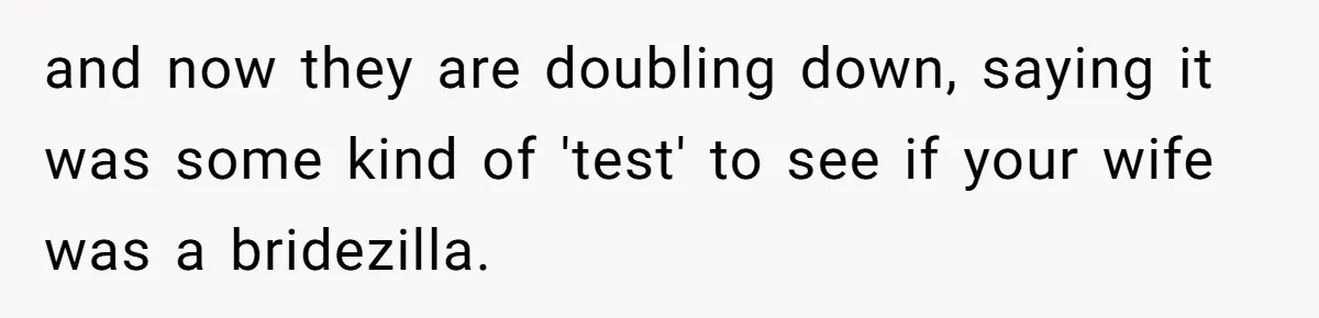 and now they are doubling down, saying it was some kind of 'test' to see if your wife was a bridezilla.