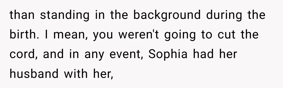 than standing in the background during the birth. I mean, you weren't going to cut the cord, and in any event, Sophia had her husband with her,