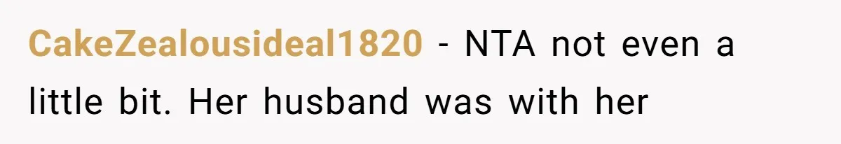 CakeZealousideal1820 − NTA not even a little bit. Her husband was with her
