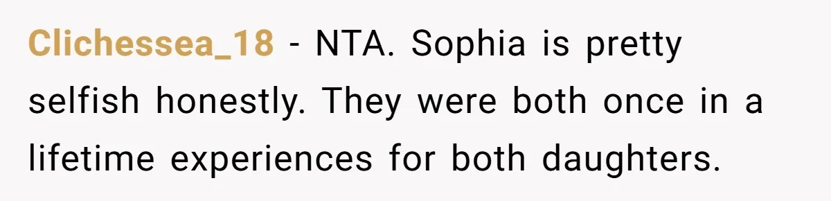 Clichessea_18 − NTA. Sophia is pretty selfish honestly. They were both once in a lifetime experiences for both daughters.