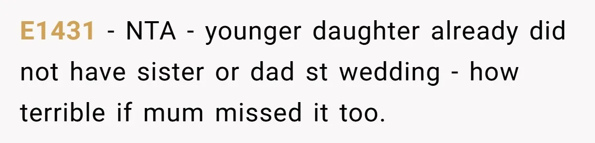 E1431 − NTA - younger daughter already did not have sister or dad st wedding - how terrible if mum missed it too.
