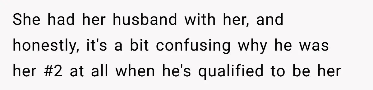 She had her husband with her, and honestly, it's a bit confusing why he was her #2 at all when he's qualified to be her