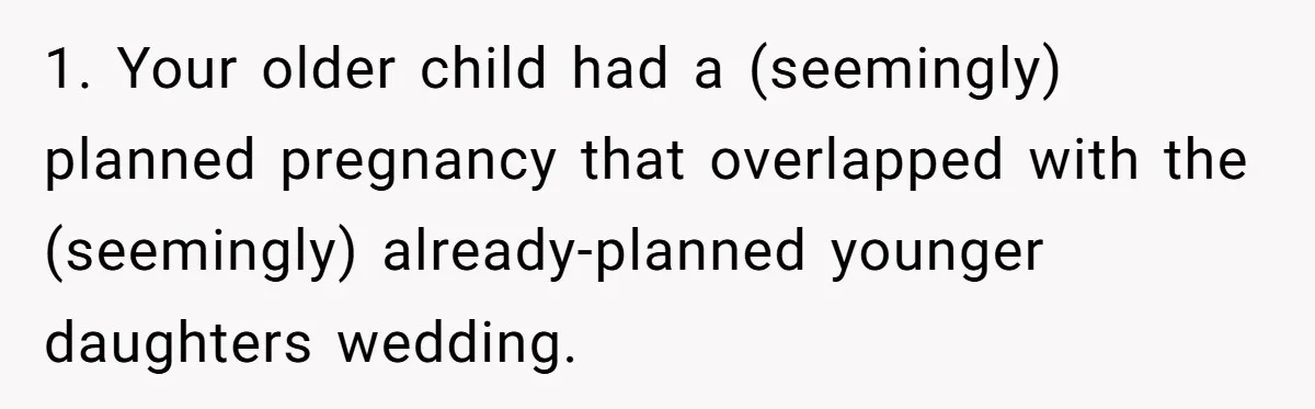 1. Your older child had a (seemingly) planned pregnancy that overlapped with the (seemingly) already-planned younger daughters wedding.