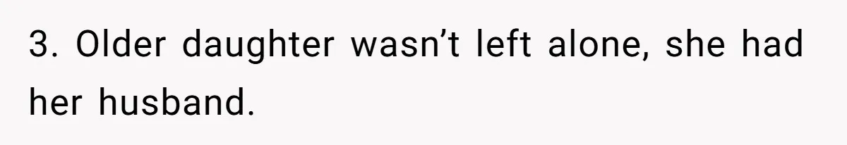 3. Older daughter wasn’t left alone, she had her husband.