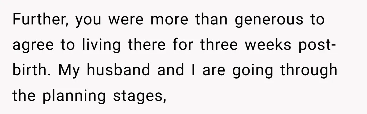Further, you were more than generous to agree to living there for three weeks post-birth. My husband and I are going through the planning stages,