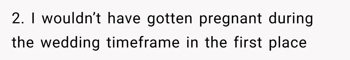2. I wouldn’t have gotten pregnant during the wedding timeframe in the first place