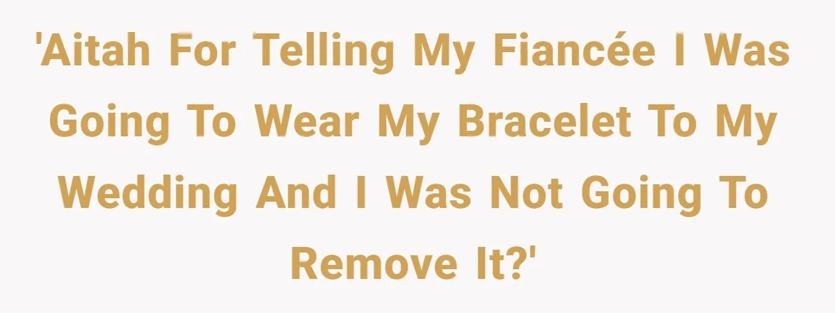 He Wants To Wear A Bracelet From His Traumatic Childhood, His Fiancée Calls It Inappropriate 'AITAH for telling my fiancée I was going to wear my bracelet to my wedding and I was not going to remove it?'