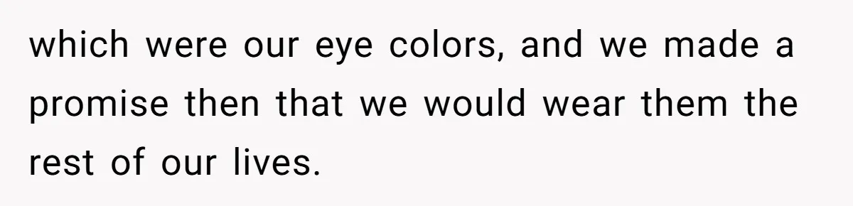 He Wants To Wear A Bracelet From His Traumatic Childhood, His Fiancée Calls It Inappropriate which were our eye colors, and we made a promise then that we would wear them the rest of our lives.
