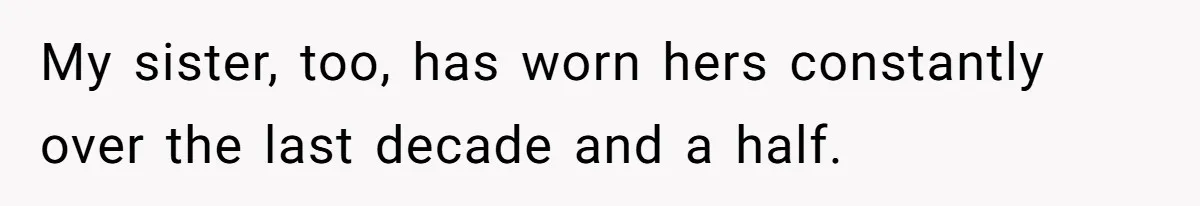 He Wants To Wear A Bracelet From His Traumatic Childhood, His Fiancée Calls It Inappropriate My sister, too, has worn hers constantly over the last decade and a half.
