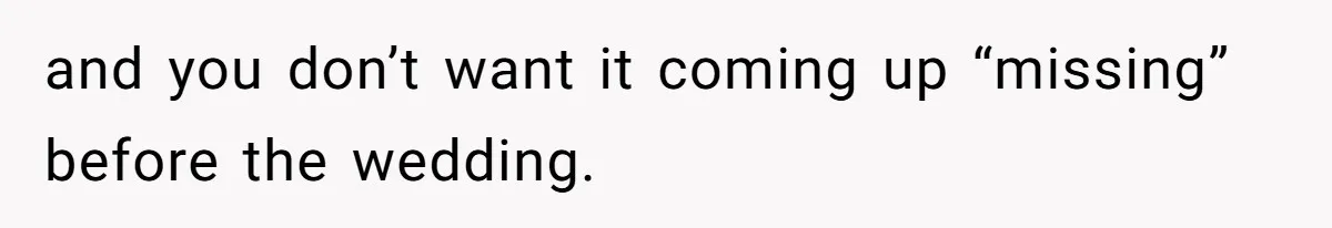 He Wants To Wear A Bracelet From His Traumatic Childhood, His Fiancée Calls It Inappropriate and you don’t want it coming up “missing” before the wedding.