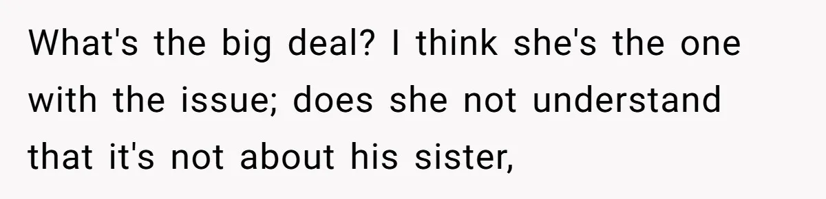 He Wants To Wear A Bracelet From His Traumatic Childhood, His Fiancée Calls It Inappropriate What's the big deal? I think she's the one with the issue; does she not understand that it's not about his sister,