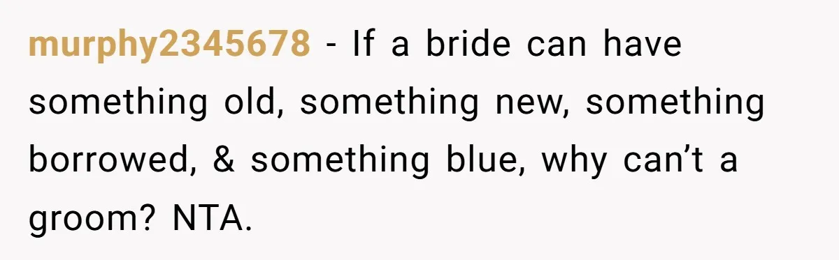 He Wants To Wear A Bracelet From His Traumatic Childhood, His Fiancée Calls It Inappropriate murphy2345678 − If a bride can have something old, something new, something borrowed, & something blue, why can’t a groom? NTA.