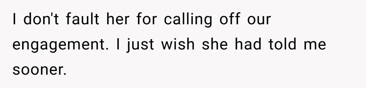 I don't fault her for calling off our engagement. I just wish she had told me sooner.
