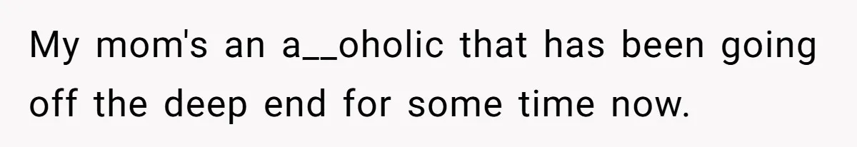 Mom Kept Logging Into Dead Grandma’s Facebook, So Her Daughter Shut It Down My mom's an a__oholic that has been going off the deep end for some time now.