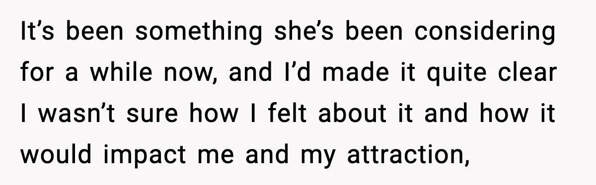 It’s been something she’s been considering for a while now, and I’d made it quite clear I wasn’t sure how I felt about it and how it would impact me...