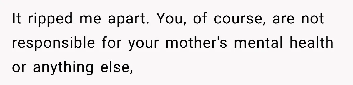Mom Kept Logging Into Dead Grandma’s Facebook, So Her Daughter Shut It Down It ripped me apart. You, of course, are not responsible for your mother's mental health or anything else,