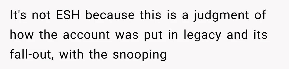 Mom Kept Logging Into Dead Grandma’s Facebook, So Her Daughter Shut It Down It's not ESH because this is a judgment of how the account was put in legacy and its fall-out, with the snooping
