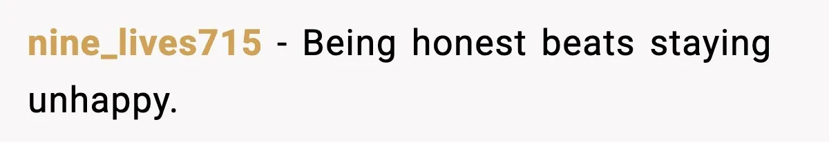nine_lives715 - Being honest beats staying unhappy.