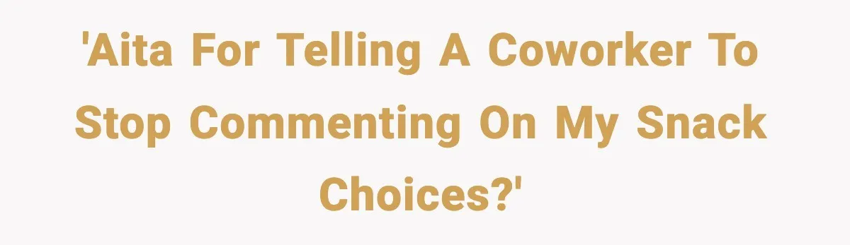 'AITA for telling a coworker to stop commenting on my snack choices?'