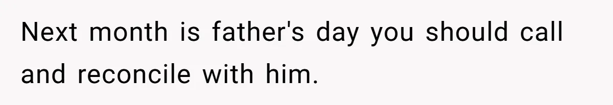 Woman Uses Friend’s Logic Against Her, Makes Her Cry Over Family Drama Next month is father's day you should call and reconcile with him.