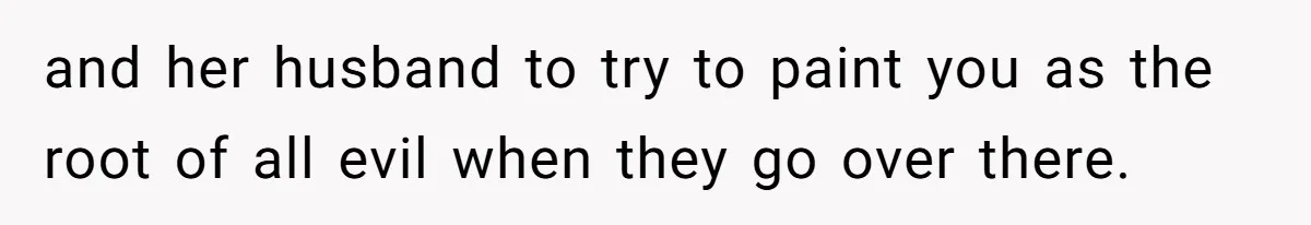 and her husband to try to paint you as the root of all evil when they go over there.