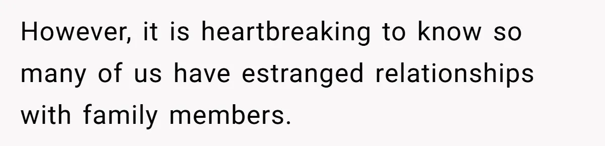 Woman Uses Friend’s Logic Against Her, Makes Her Cry Over Family Drama However, it is heartbreaking to know so many of us have estranged relationships with family members.