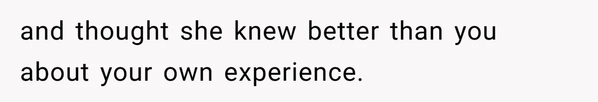 Woman Uses Friend’s Logic Against Her, Makes Her Cry Over Family Drama and thought she knew better than you about your own experience.