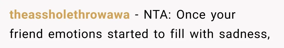 Woman Uses Friend’s Logic Against Her, Makes Her Cry Over Family Drama theassholethrowawa − NTA: Once your friend emotions started to fill with sadness,