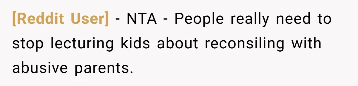 [Reddit User] − NTA - People really need to stop lecturing kids about reconsiling with abusive parents.