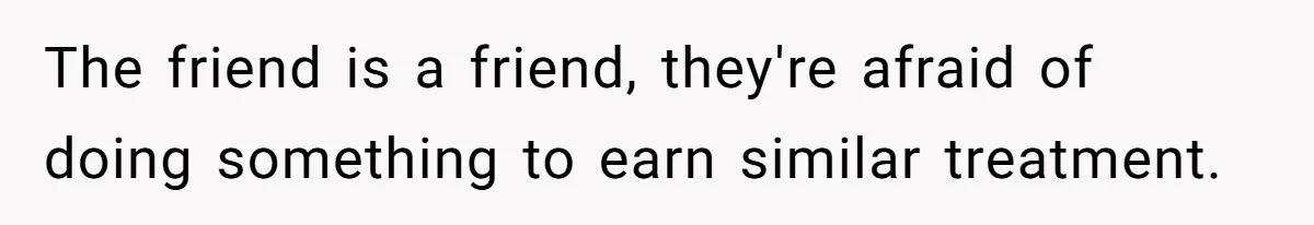 Woman Uses Friend’s Logic Against Her, Makes Her Cry Over Family Drama The friend is a friend, they're afraid of doing something to earn similar treatment.
