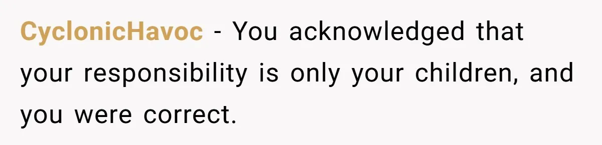 CyclonicHavoc − You acknowledged that your responsibility is only your children, and you were correct.
