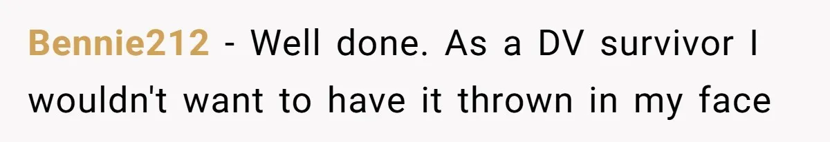 Woman Uses Friend’s Logic Against Her, Makes Her Cry Over Family Drama Bennie212 − Well done. As a DV survivor I wouldn't want to have it thrown in my face