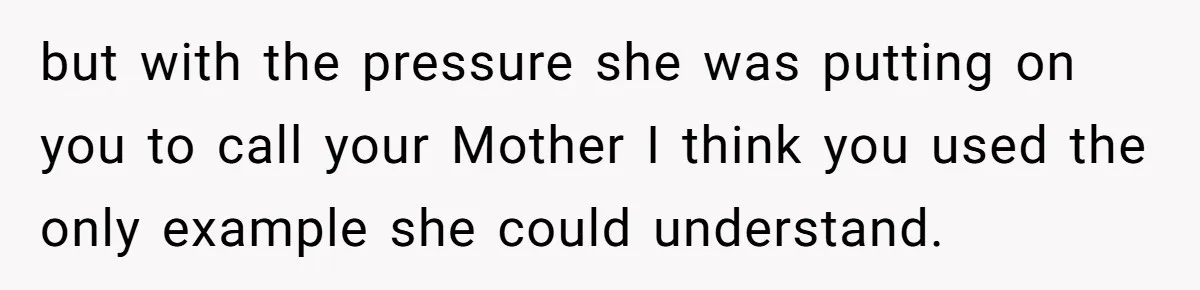 Woman Uses Friend’s Logic Against Her, Makes Her Cry Over Family Drama but with the pressure she was putting on you to call your Mother I think you used the only example she could understand.