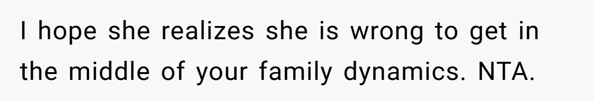 Woman Uses Friend’s Logic Against Her, Makes Her Cry Over Family Drama I hope she realizes she is wrong to get in the middle of your family dynamics. NTA.