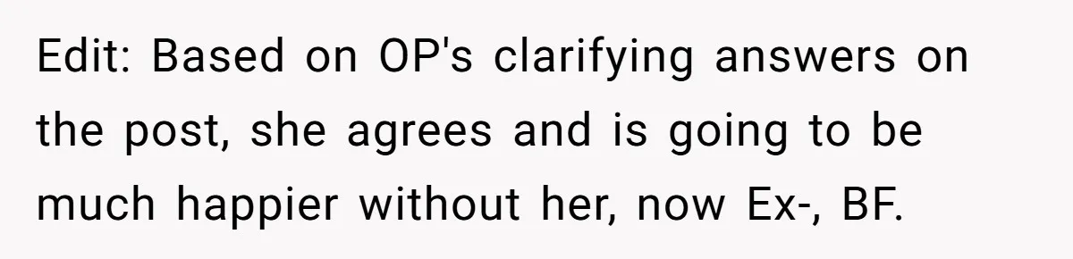 Edit: Based on OP's clarifying answers on the post, she agrees and is going to be much happier without her, now Ex-, BF.