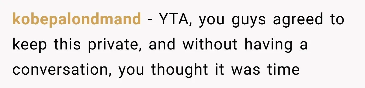 kobepalondmand − YTA, you guys agreed to keep this private, and without having a conversation, you thought it was time