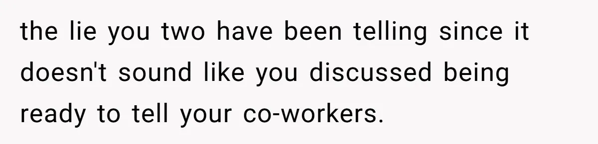the lie you two have been telling since it doesn't sound like you discussed being ready to tell your co-workers.